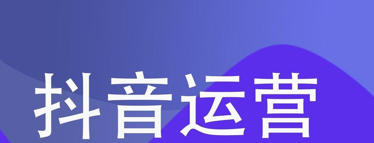 抖音运营岗位的职责和要求（深度解读抖音运营工作的核心内容与技能）