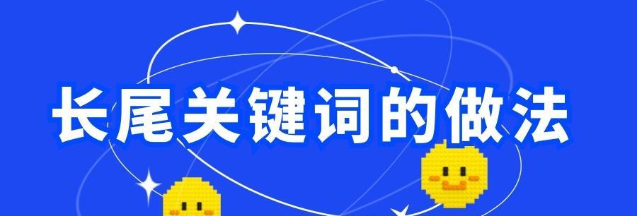 长尾关键词越多越好吗？如何正确使用长尾关键词提高SEO效果？