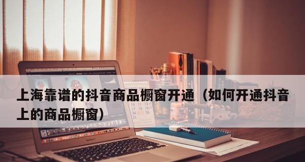 抖音商品橱窗开通需要多长时间？常见问题解答