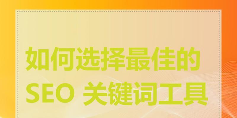 关键词排名提升工具有哪些？如何选择合适的提升工具？